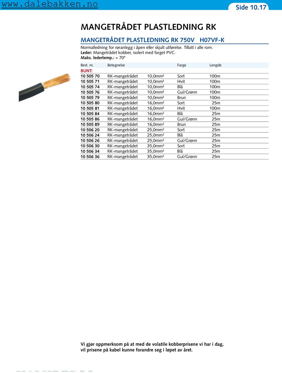 Betegnelse Farge Lengde BUNT: 10 505 70 RK-mangetrådet 10,0mm² Sort 100m 10 505 71 RK-mangetrådet 10,0mm² Hvit 100m 10 505 74 RK-mangetrådet 10,0mm² Blå 100m 10 505 76 RK-mangetrådet 10,0mm²
