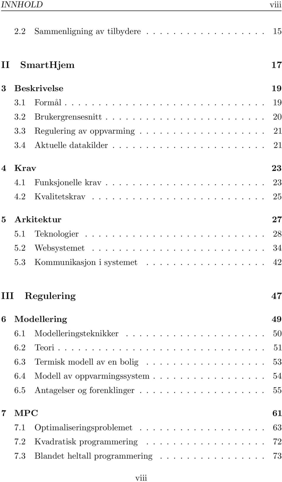 1 Teknologier........................... 28 5.2 Websystemet.......................... 34 5.3 Kommunikasjon i systemet.................. 42 III Regulering 47 6 Modellering 49 6.1 Modelleringsteknikker.