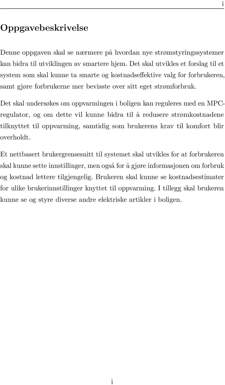 Det skal undersøkes om oppvarmingen i boligen kan reguleres med en MPCregulator, og om dette vil kunne bidra til å redusere strømkostnadene tilknyttet til oppvarming, samtidig som brukerens krav til