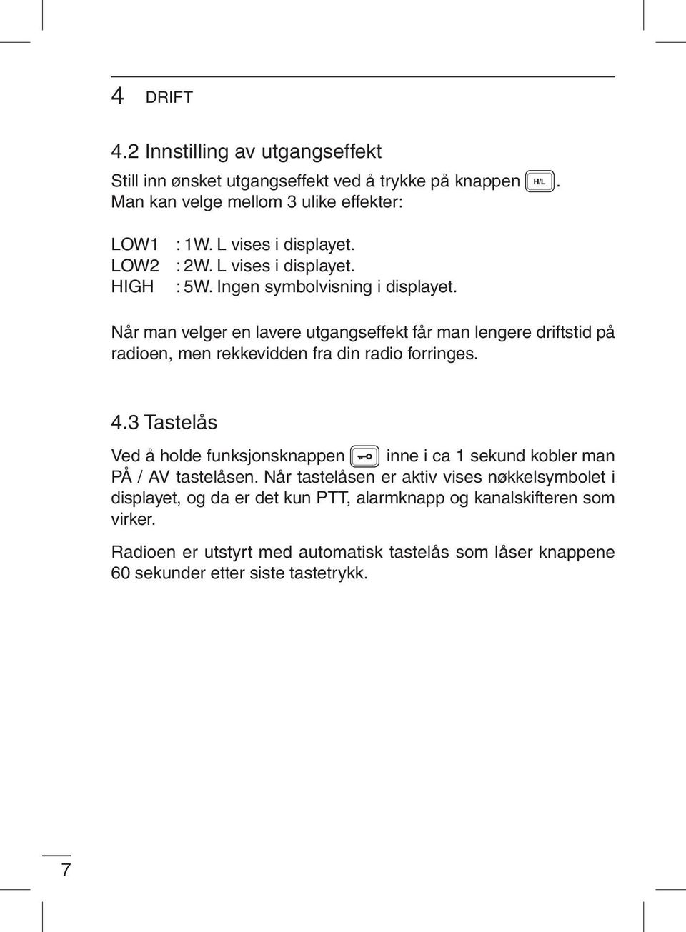 Når man velger en lavere utgangseffekt får man lengere driftstid på radioen, men rekkevidden fra din radio forringes. 4.