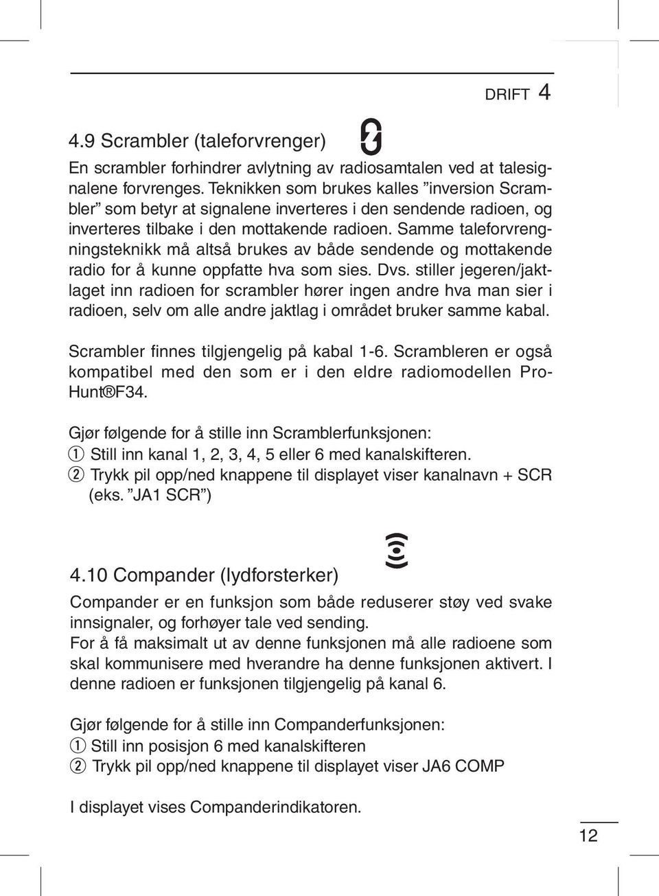 Samme taleforvrengningsteknikk må altså brukes av både sendende og mottakende radio for å kunne oppfatte hva som sies. Dvs.