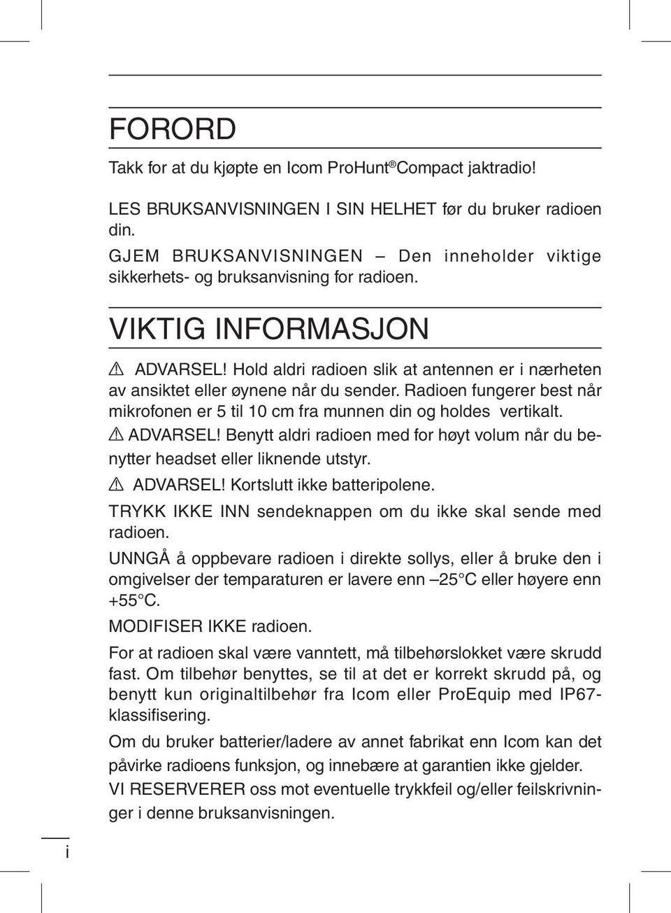 Hold aldri radioen slik at antennen er i nærheten av ansiktet eller øynene når du sender. Radioen fungerer best når mikrofonen er 5 til 10 cm fra munnen din og holdes vertikalt. ADVARSEL!