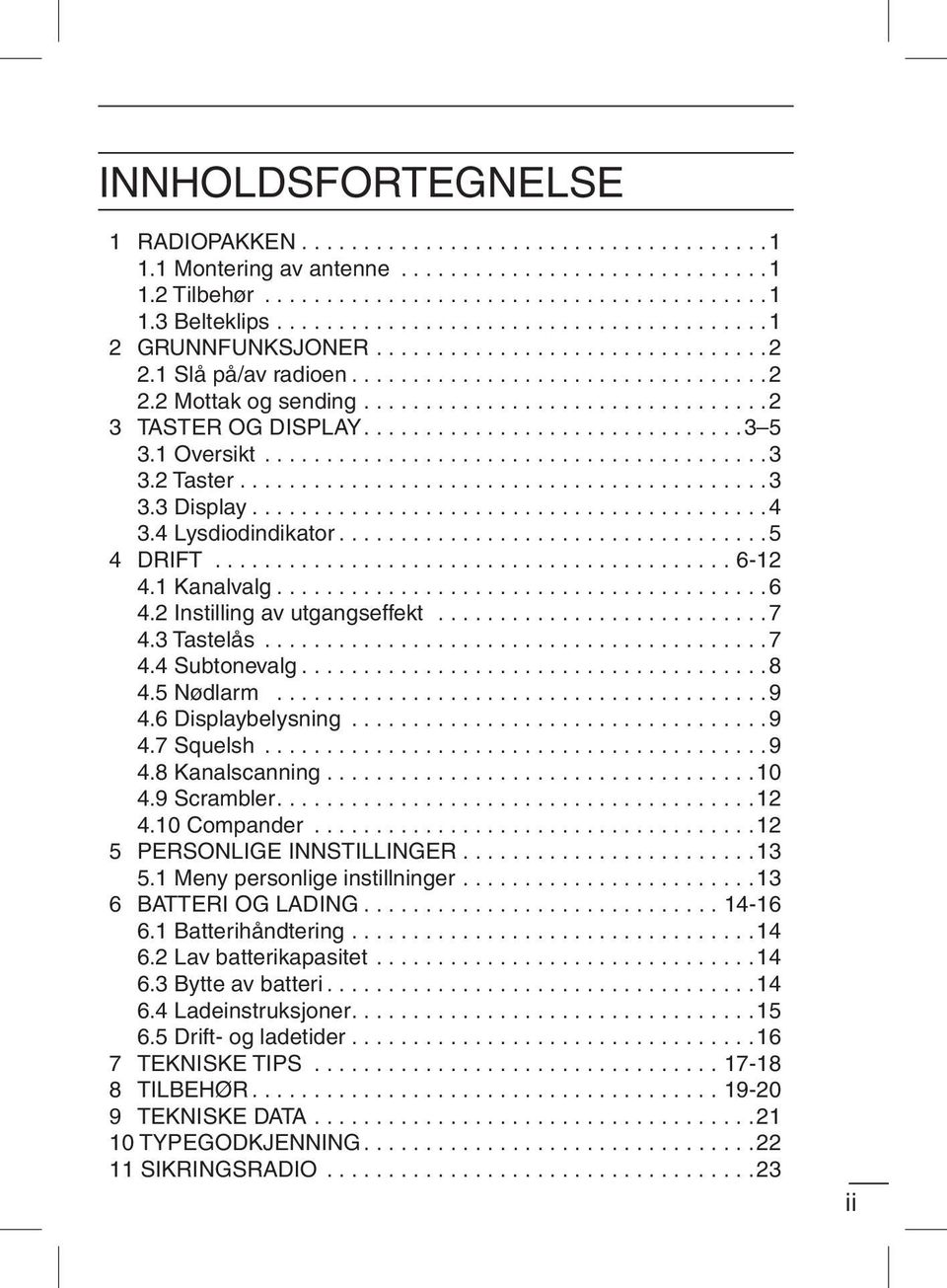 3 Tastelås...7 4.4 Subtonevalg...8 4.5 Nødlarm...9 4.6 Displaybelysning...9 4.7 Squelsh...9 4.8 Kanalscanning...10 4.9 Scrambler....12 4.10 Compander...12 5 PERSONLIGE INNSTILLINGER........................13 5.