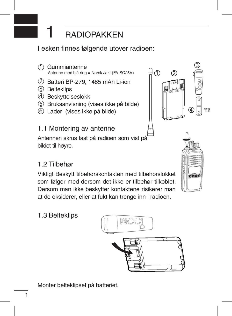 1 Montering av antenne e Antennen skrus fast på radioen som vist på bildet til høyre. 1.2 Tilbehør Viktig!