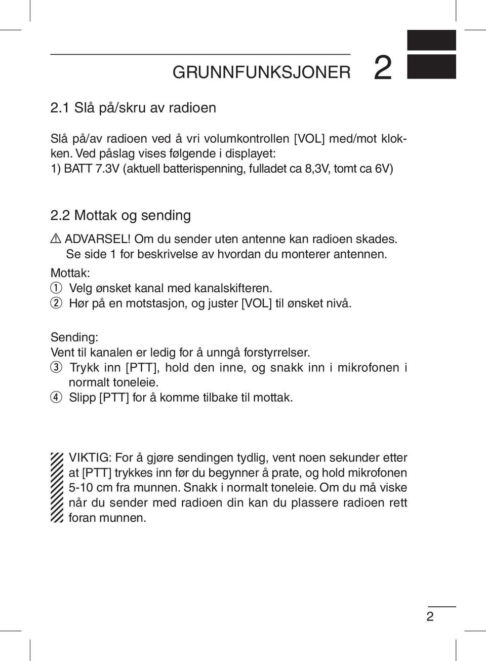 Mottak: Velg ønsket kanal med kanalskifteren. Hør på en motstasjon, og juster [VOL] til ønsket nivå. Sending: Vent til kanalen er ledig for å unngå forstyrrelser.