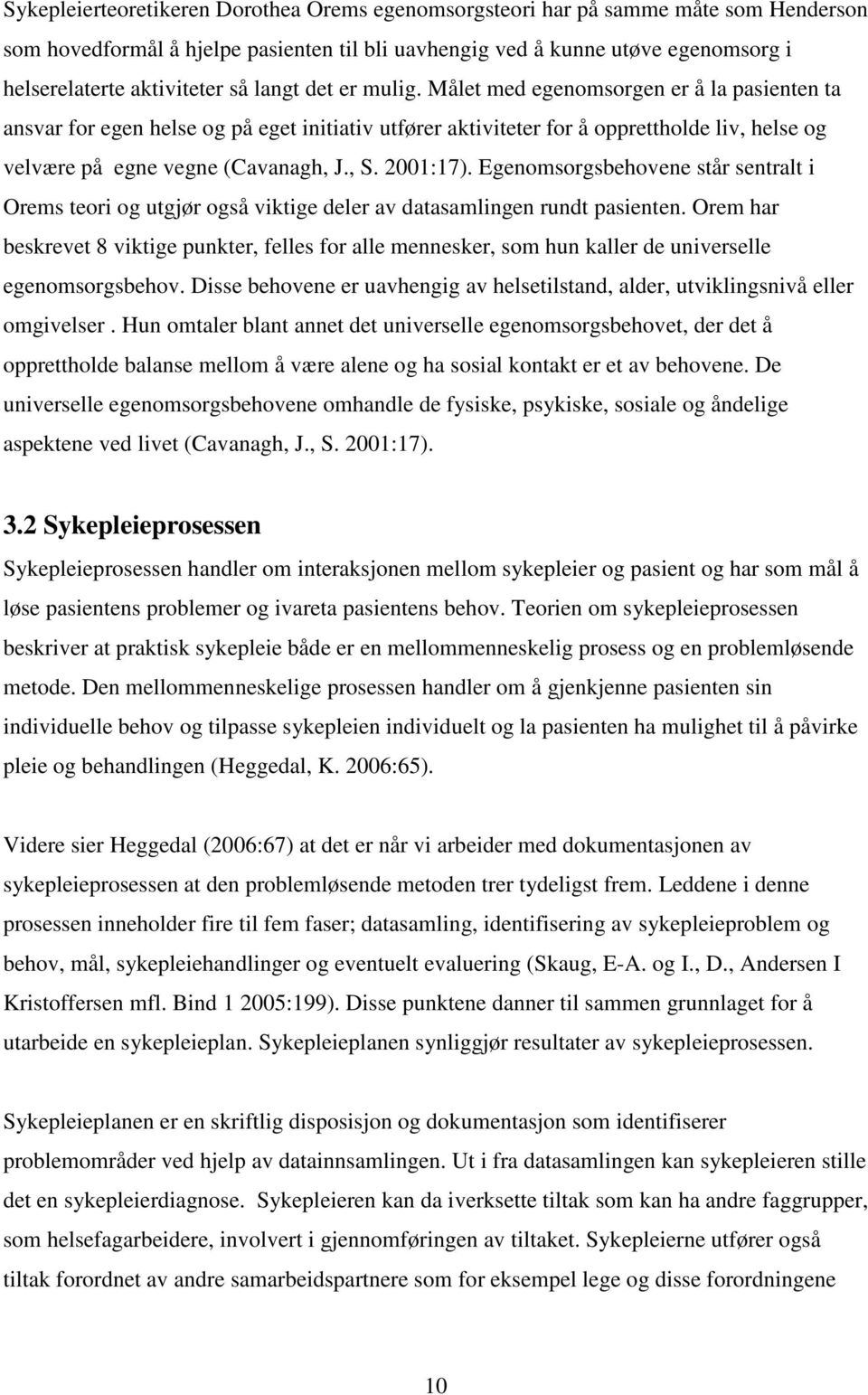 , S. 2001:17). Egenomsorgsbehovene står sentralt i Orems teori og utgjør også viktige deler av datasamlingen rundt pasienten.