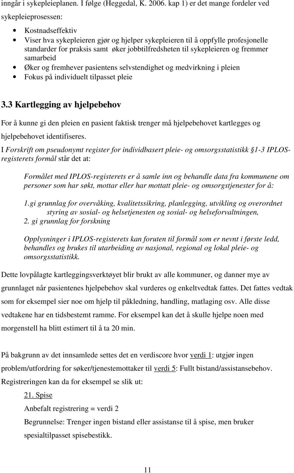 jobbtilfredsheten til sykepleieren og fremmer samarbeid Øker og fremhever pasientens selvstendighet og medvirkning i pleien Fokus på individuelt tilpasset pleie 3.