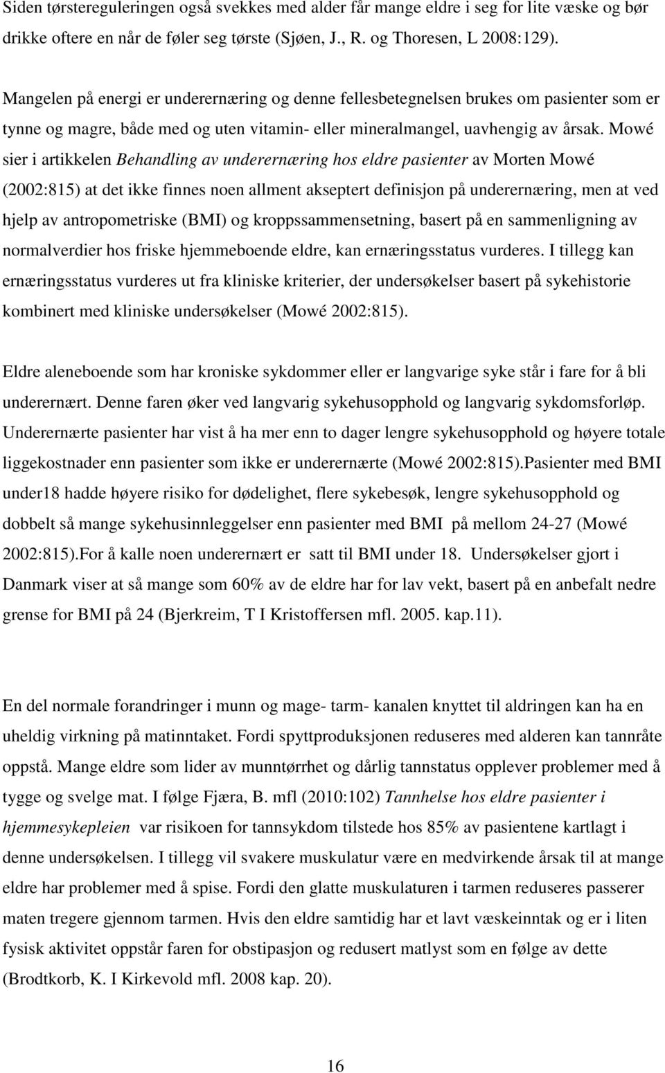 Mowé sier i artikkelen Behandling av underernæring hos eldre pasienter av Morten Mowé (2002:815) at det ikke finnes noen allment akseptert definisjon på underernæring, men at ved hjelp av