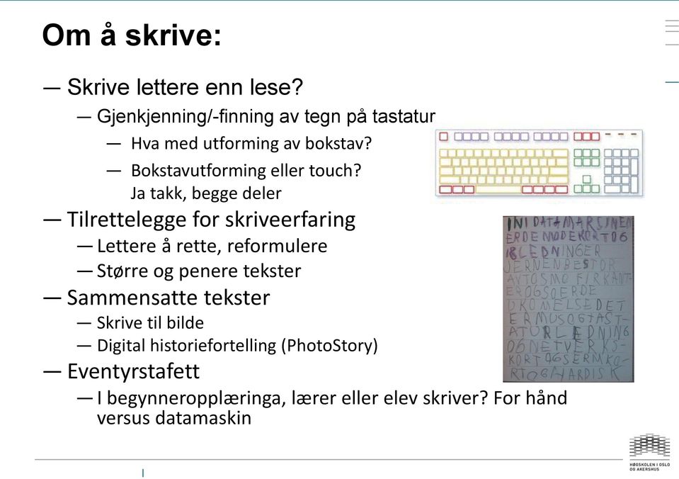 Ja takk, begge deler Tilrettelegge for skriveerfaring Lettere å rette, reformulere Større og penere