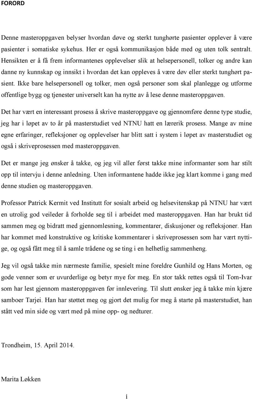 Ikke bare helsepersonell og tolker, men også personer som skal planlegge og utforme offentlige bygg og tjenester universelt kan ha nytte av å lese denne masteroppgaven.