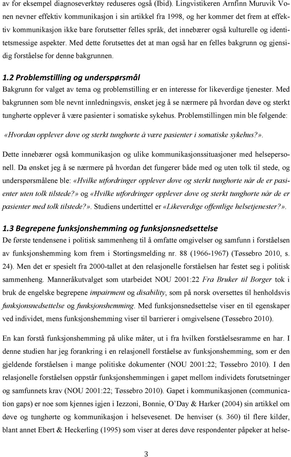 kulturelle og identitetsmessige aspekter. Med dette forutsettes det at man også har en felles bakgrunn og gjensidig forståelse for denne bakgrunnen. 1.