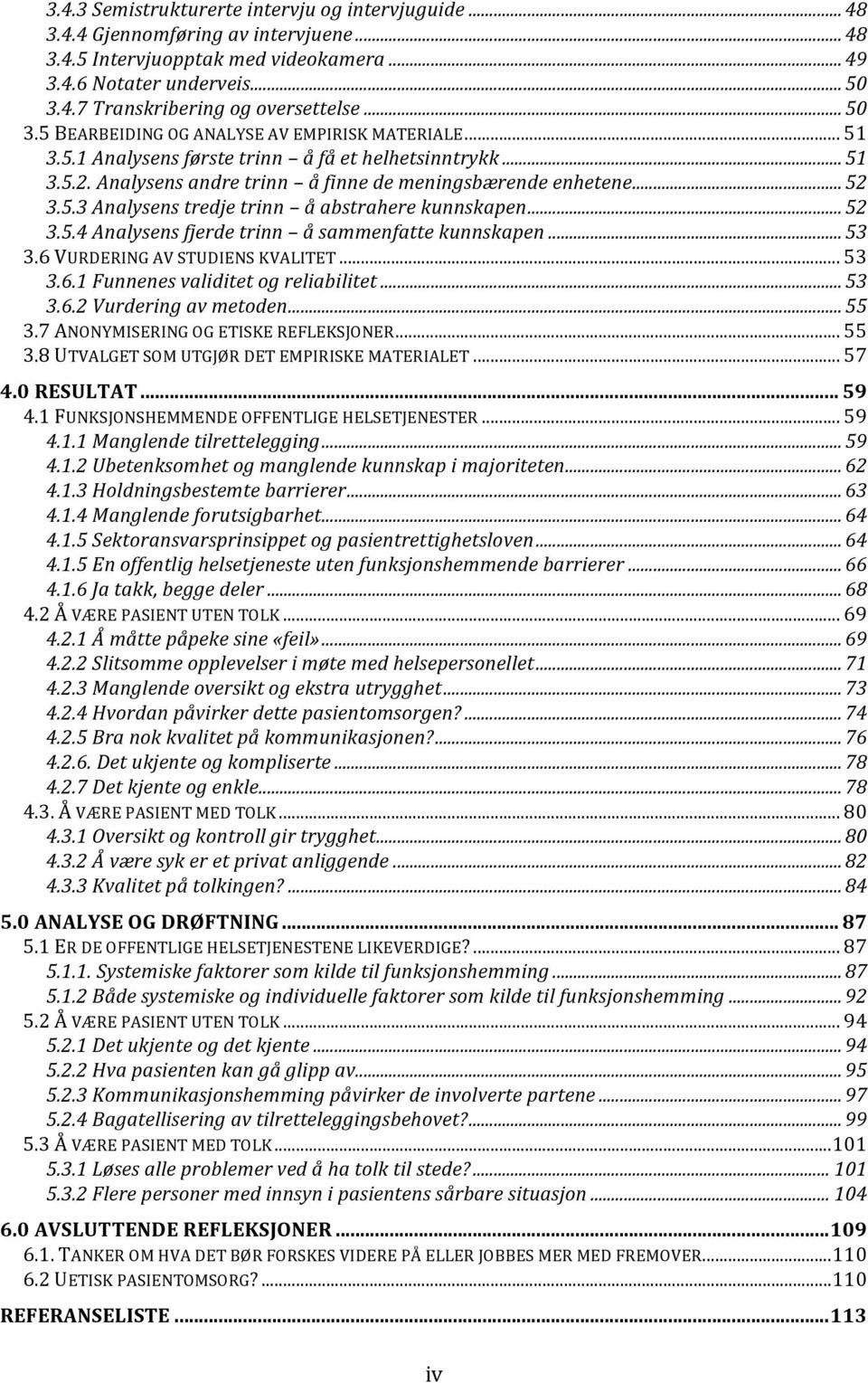 ..52 3.5.4 Analysens fjerde trinn å sammenfatte kunnskapen...53 3.6 VURDERING AV STUDIENS KVALITET... 53 3.6.1 Funnenes validitet og reliabilitet...53 3.6.2 Vurdering av metoden...55 3.