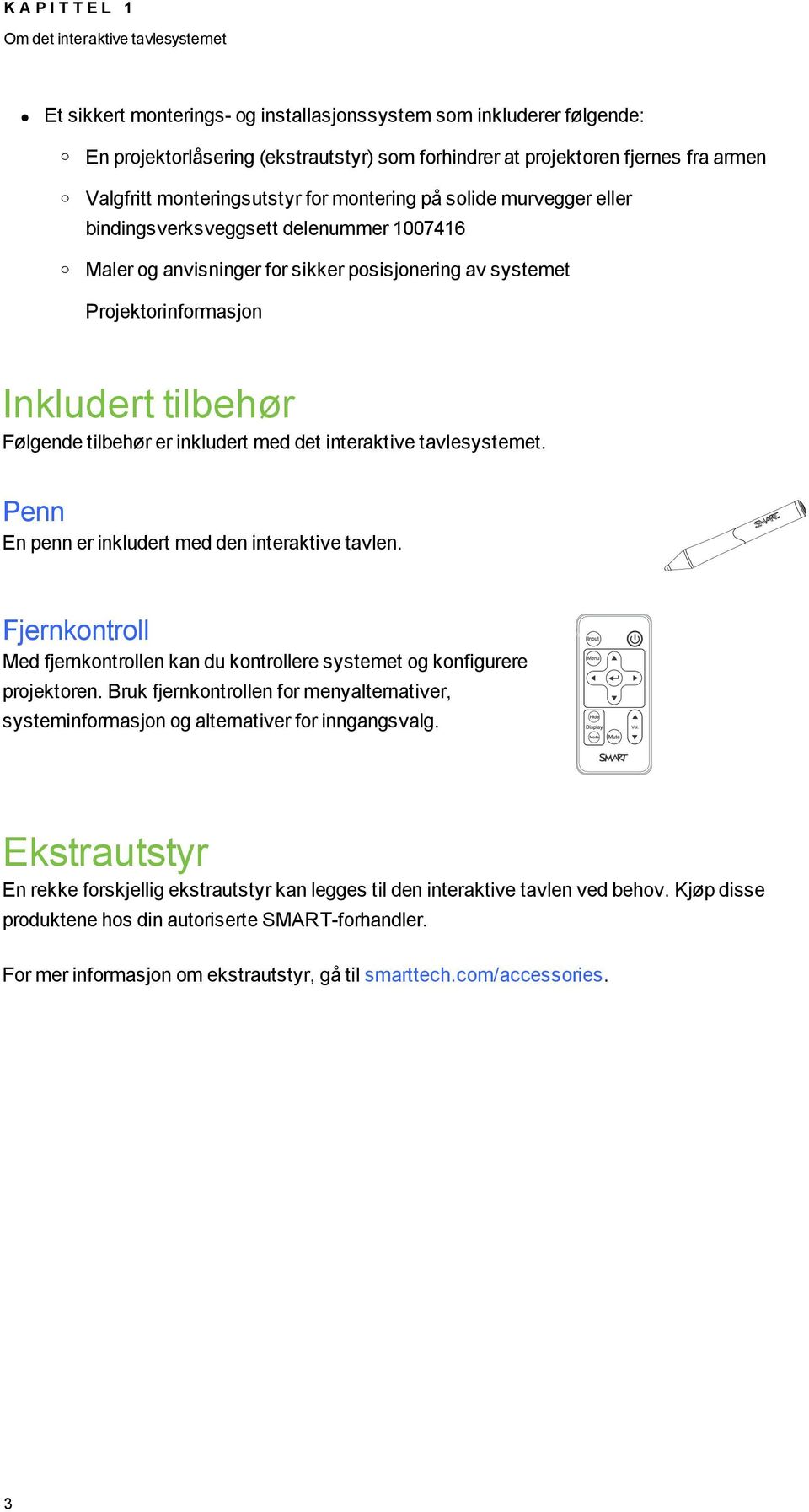 Projektorinformasjon Inkludert tilbehør Følgende tilbehør er inkludert med det interaktive tavlesystemet. Penn En penn er inkludert med den interaktive tavlen.