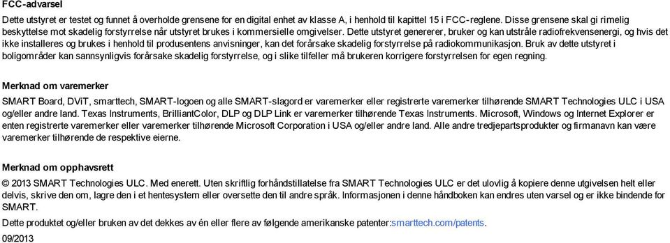 Dette utstyret genererer, bruker og kan utstråle radiofrekvensenergi, og hvis det ikke installeres og brukes i henhold til produsentens anvisninger, kan det forårsake skadelig forstyrrelse på