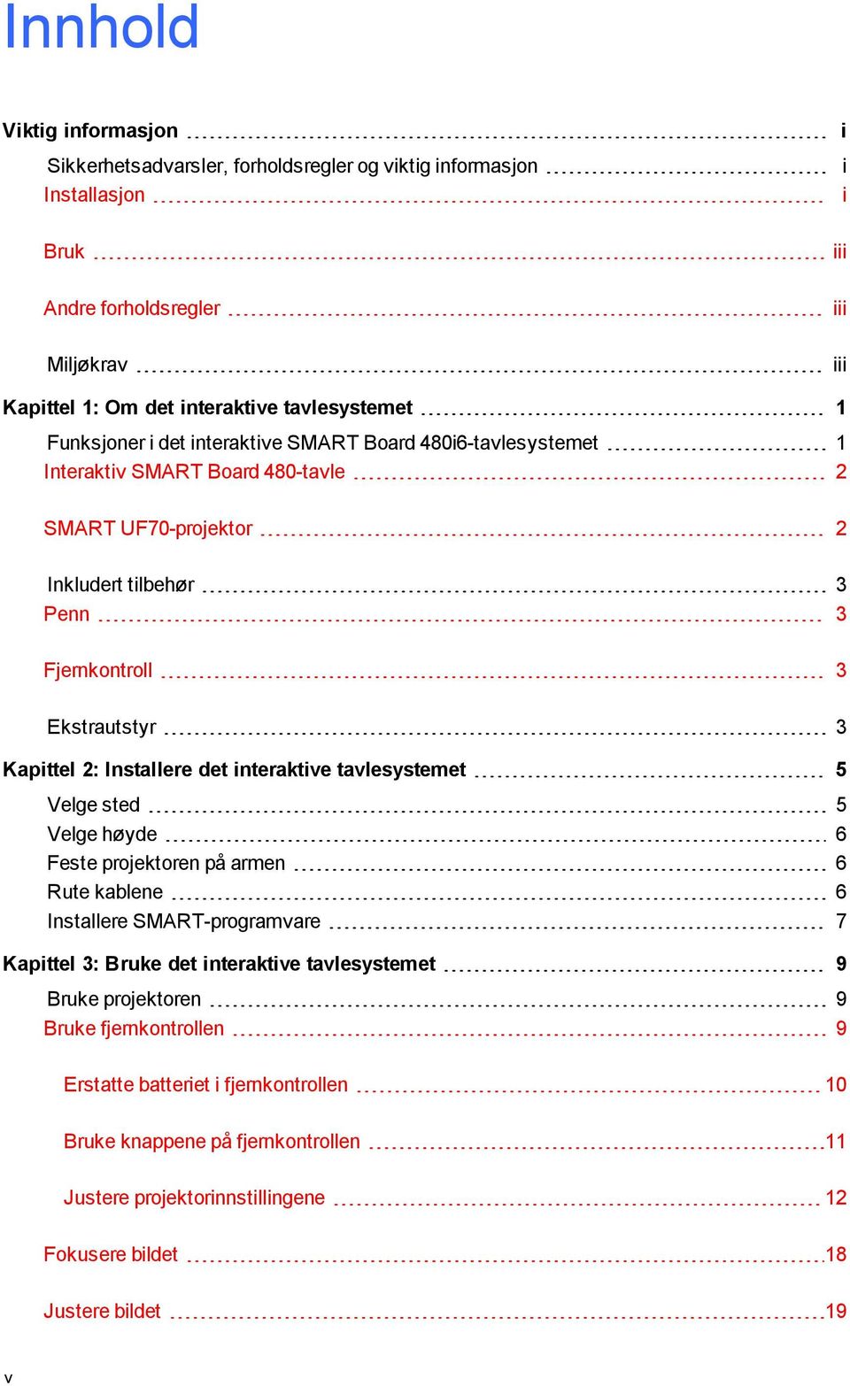 3 Kapittel 2: Installere det interaktive tavlesystemet 5 Velge sted 5 Velge høyde 6 Feste projektoren på armen 6 Rute kablene 6 Installere SMART-programvare 7 Kapittel 3: Bruke det interaktive