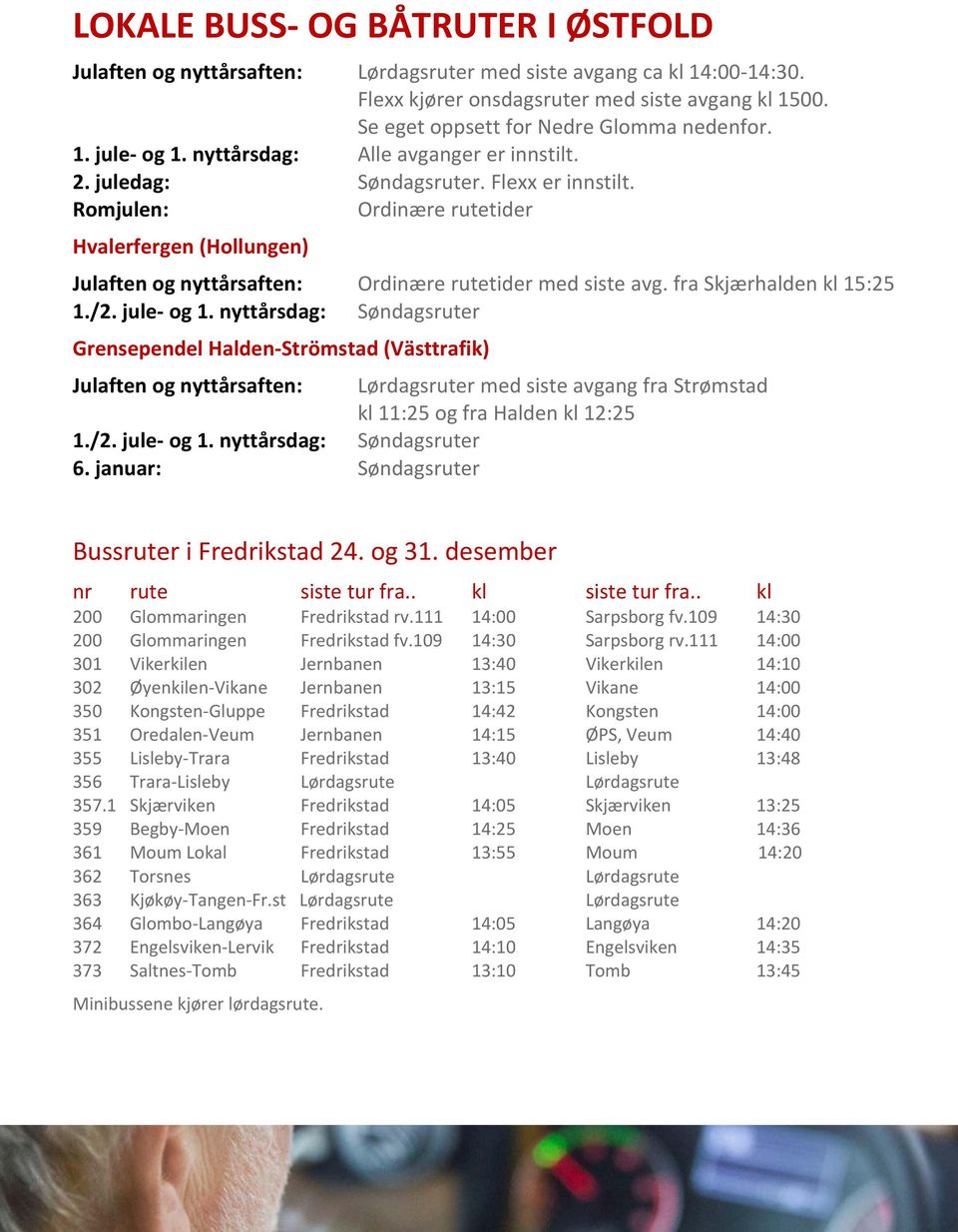 /2. jule og 1. nyttårsdag: Søndagsruter Grensependel Halden Strömstad (Västtrafik) Lørdagsruter med siste avgang fra Strømstad kl 11:25 og fra Halden kl 12:25 1./2. jule og 1. nyttårsdag: Søndagsruter 6.