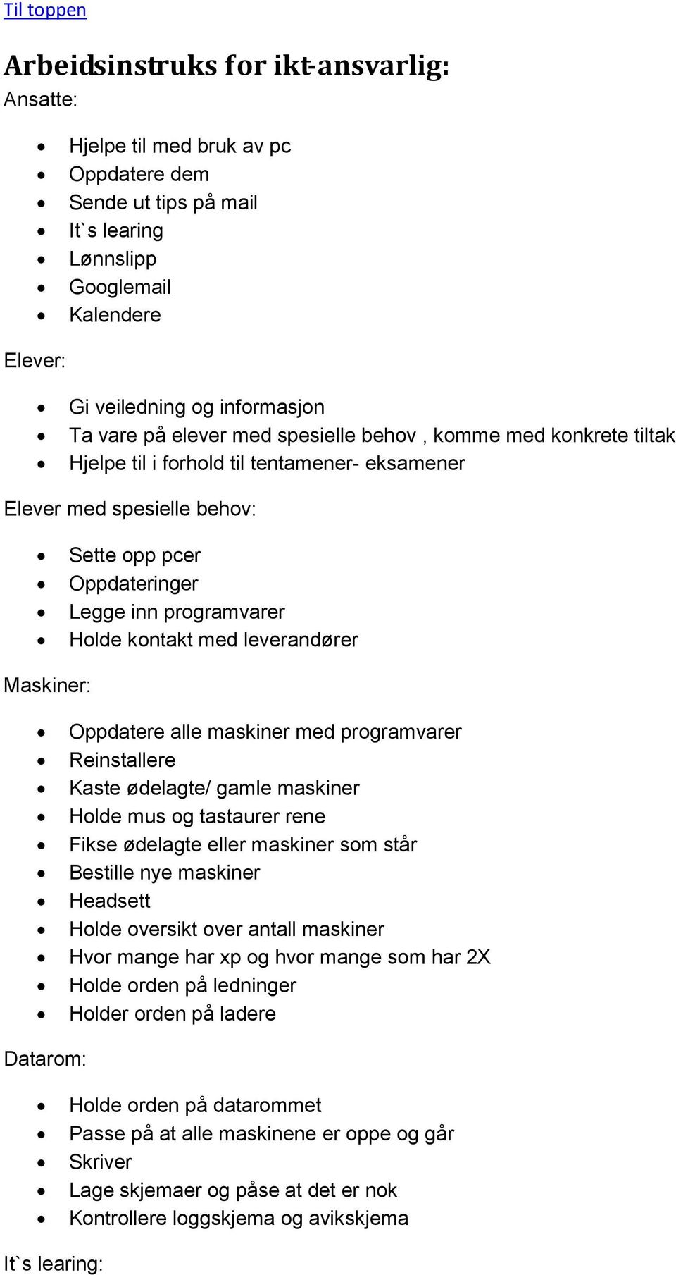 leverandører Maskiner: Oppdatere alle maskiner med programvarer Reinstallere Kaste ødelagte/ gamle maskiner Holde mus og tastaurer rene Fikse ødelagte eller maskiner som står Bestille nye maskiner