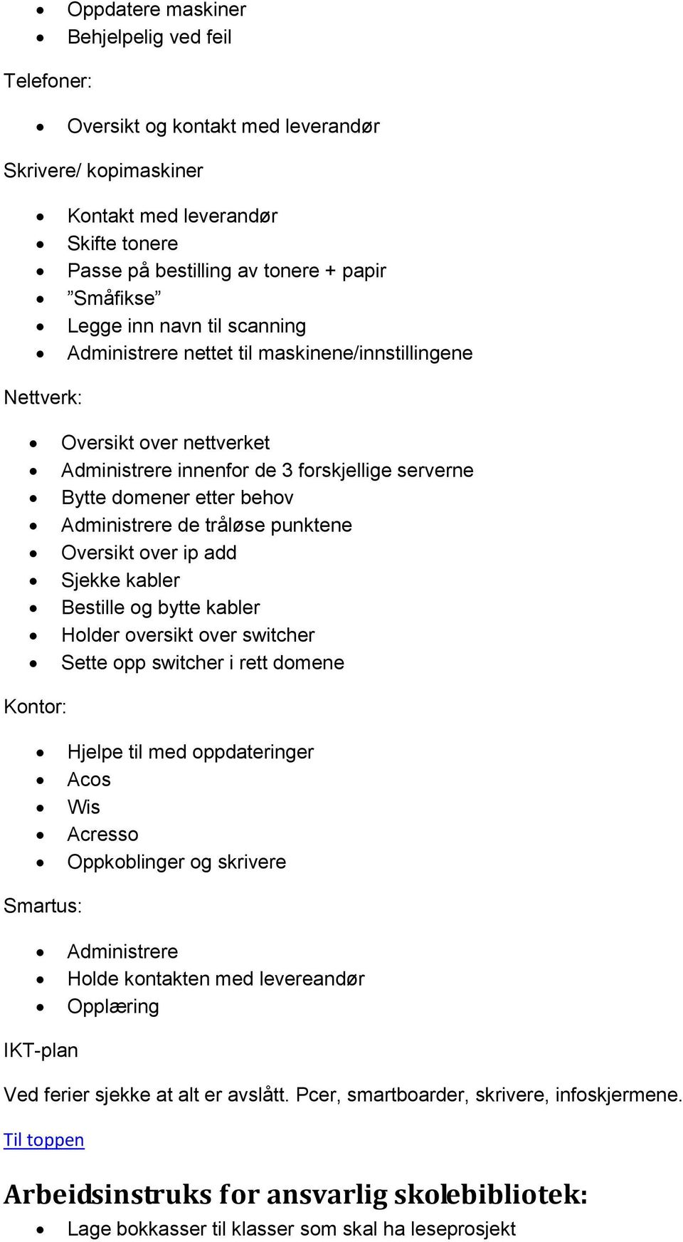 tråløse punktene Oversikt over ip add Sjekke kabler Bestille og bytte kabler Holder oversikt over switcher Sette opp switcher i rett domene Kontor: Hjelpe til med oppdateringer Acos Wis Acresso