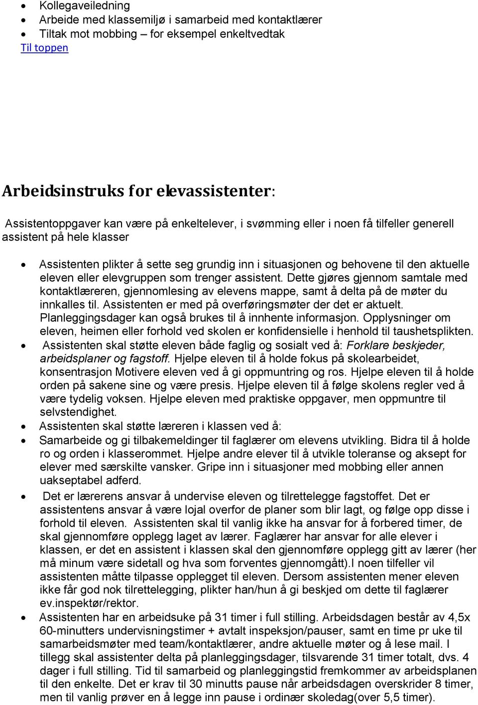 Dette gjøres gjennom samtale med kontaktlæreren, gjennomlesing av elevens mappe, samt å delta på de møter du innkalles til. Assistenten er med på overføringsmøter der det er aktuelt.