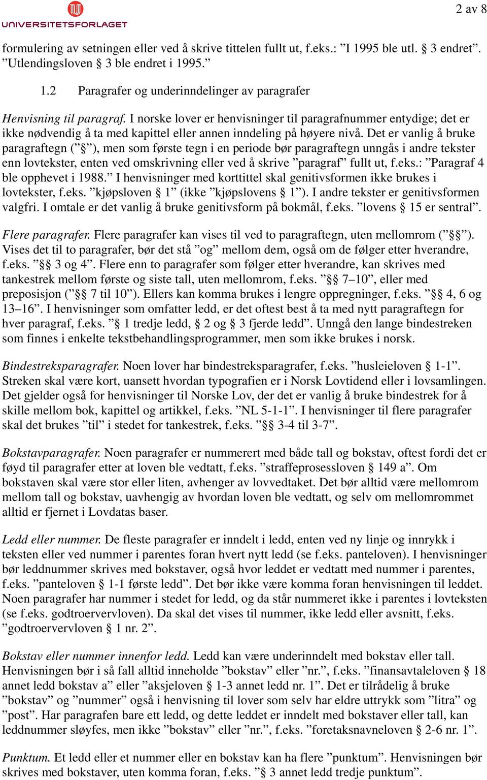 Det er vanlig å bruke paragraftegn ( ), men som første tegn i en periode bør paragraftegn unngås i andre tekster enn lovtekster, enten ved omskrivning eller ved å skrive paragraf fullt ut, f.eks.: Paragraf 4 ble opphevet i 1988.