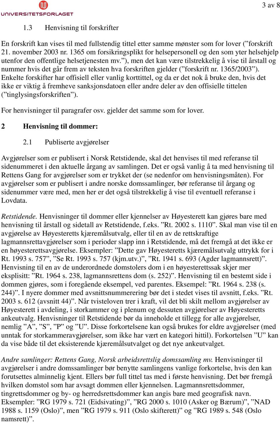 ), men det kan være tilstrekkelig å vise til årstall og nummer hvis det går frem av teksten hva forskriften gjelder ( forskrift nr. 1365/2003 ).