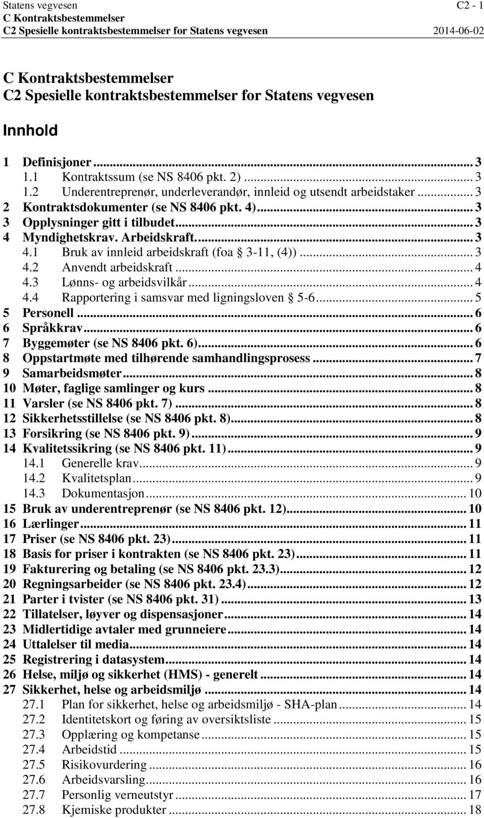 .. 4 4.3 Lønns- og arbeidsvilkår... 4 4.4 Rapportering i samsvar med ligningsloven 5-6... 5 5 Personell... 6 6 Språkkrav... 6 7 Byggemøter (se NS 8406 pkt. 6).