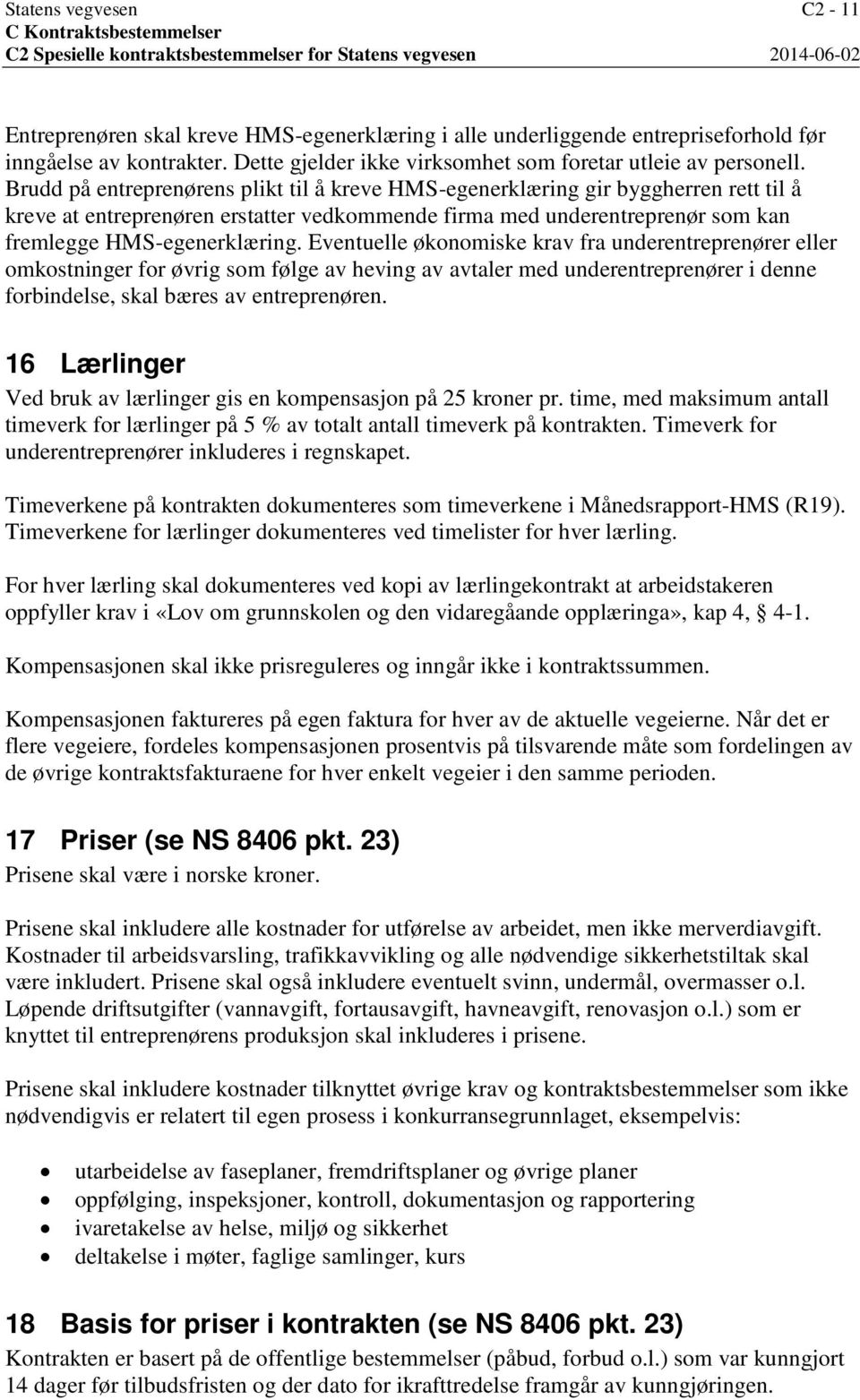 Eventuelle økonomiske krav fra underentreprenører eller omkostninger for øvrig som følge av heving av avtaler med underentreprenører i denne forbindelse, skal bæres av entreprenøren.