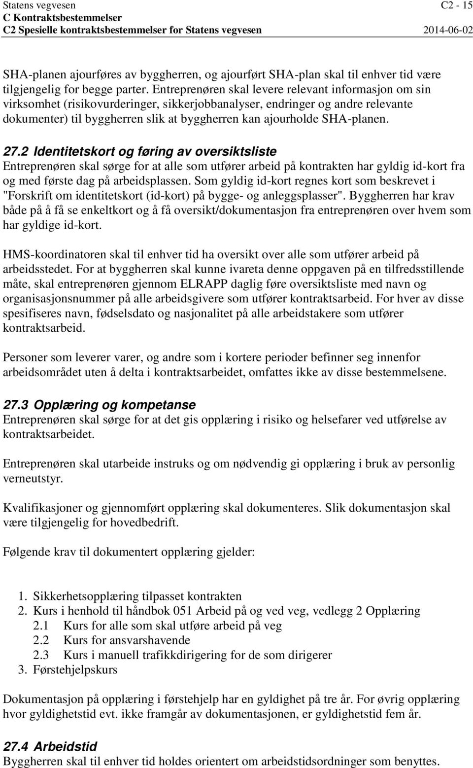 SHA-planen. 27.2 Identitetskort og føring av oversiktsliste Entreprenøren skal sørge for at alle som utfører arbeid på kontrakten har gyldig id-kort fra og med første dag på arbeidsplassen.