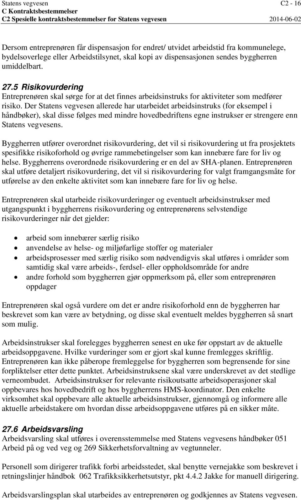 Der Statens vegvesen allerede har utarbeidet arbeidsinstruks (for eksempel i håndbøker), skal disse følges med mindre hovedbedriftens egne instrukser er strengere enn Statens vegvesens.