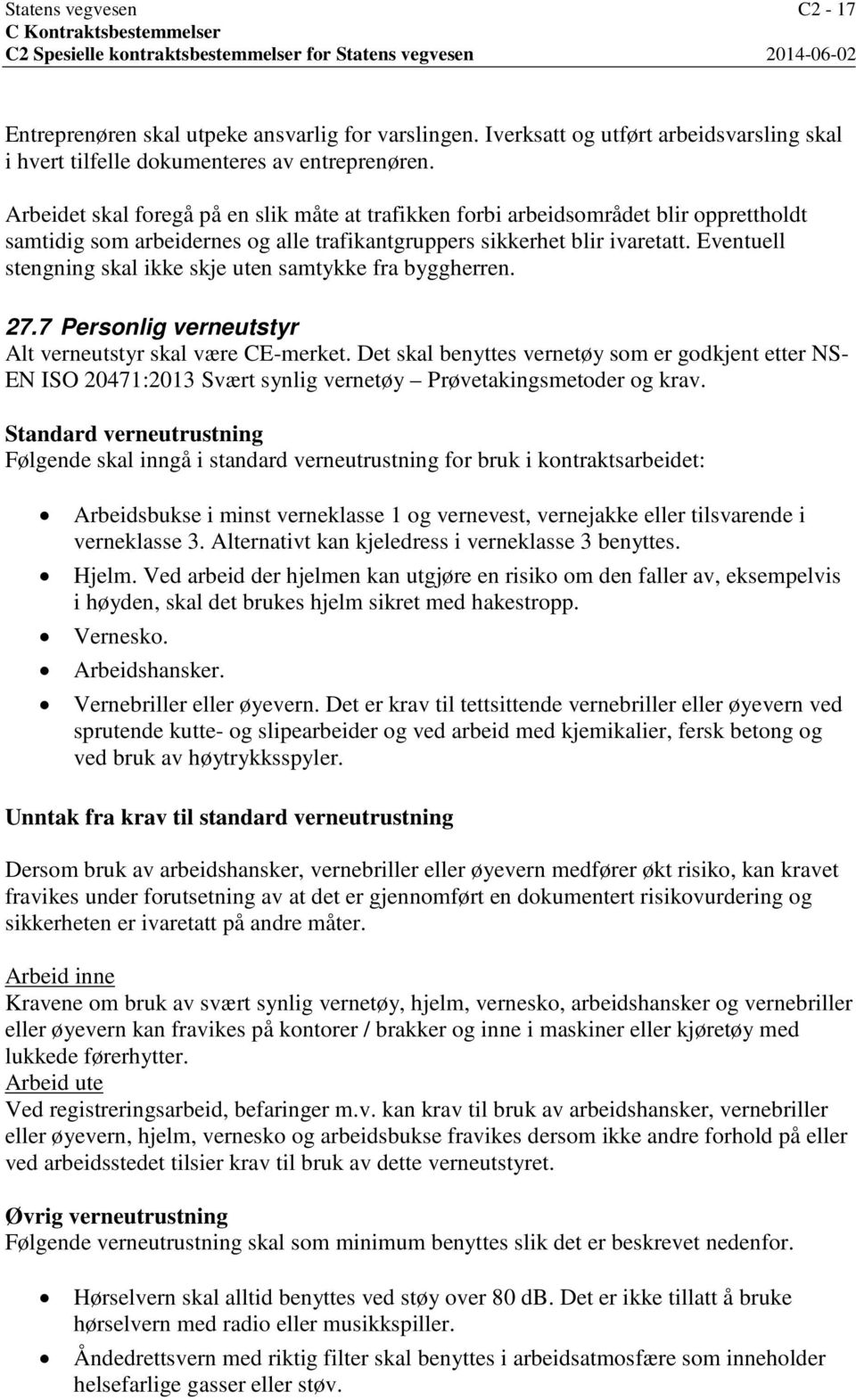 Eventuell stengning skal ikke skje uten samtykke fra byggherren. 27.7 Personlig verneutstyr Alt verneutstyr skal være CE-merket.