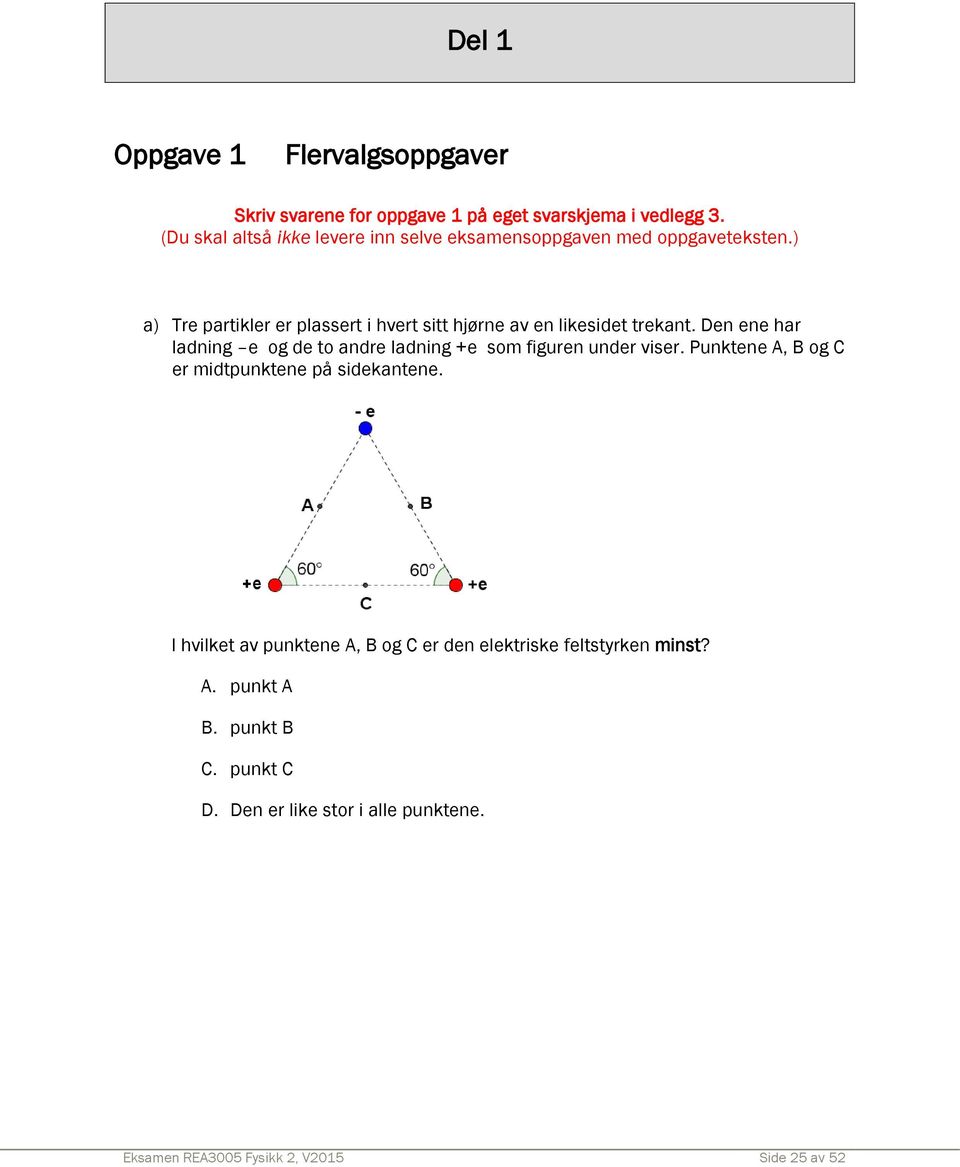 ) a) Tre partikler er plassert i hvert sitt hjørne av en likesidet trekant.