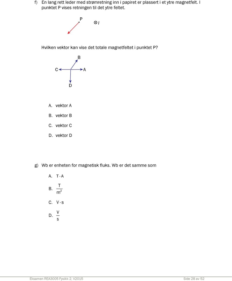 Hvilken vektor kan vise det totale magnetfeltet i punktet P? A. vektor A B. vektor B C.