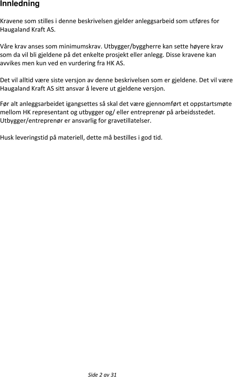 Det vil alltid være siste versjon av denne beskrivelsen som er gjeldene. Det vil være Haugaland Kraft AS sitt ansvar å levere ut gjeldene versjon.