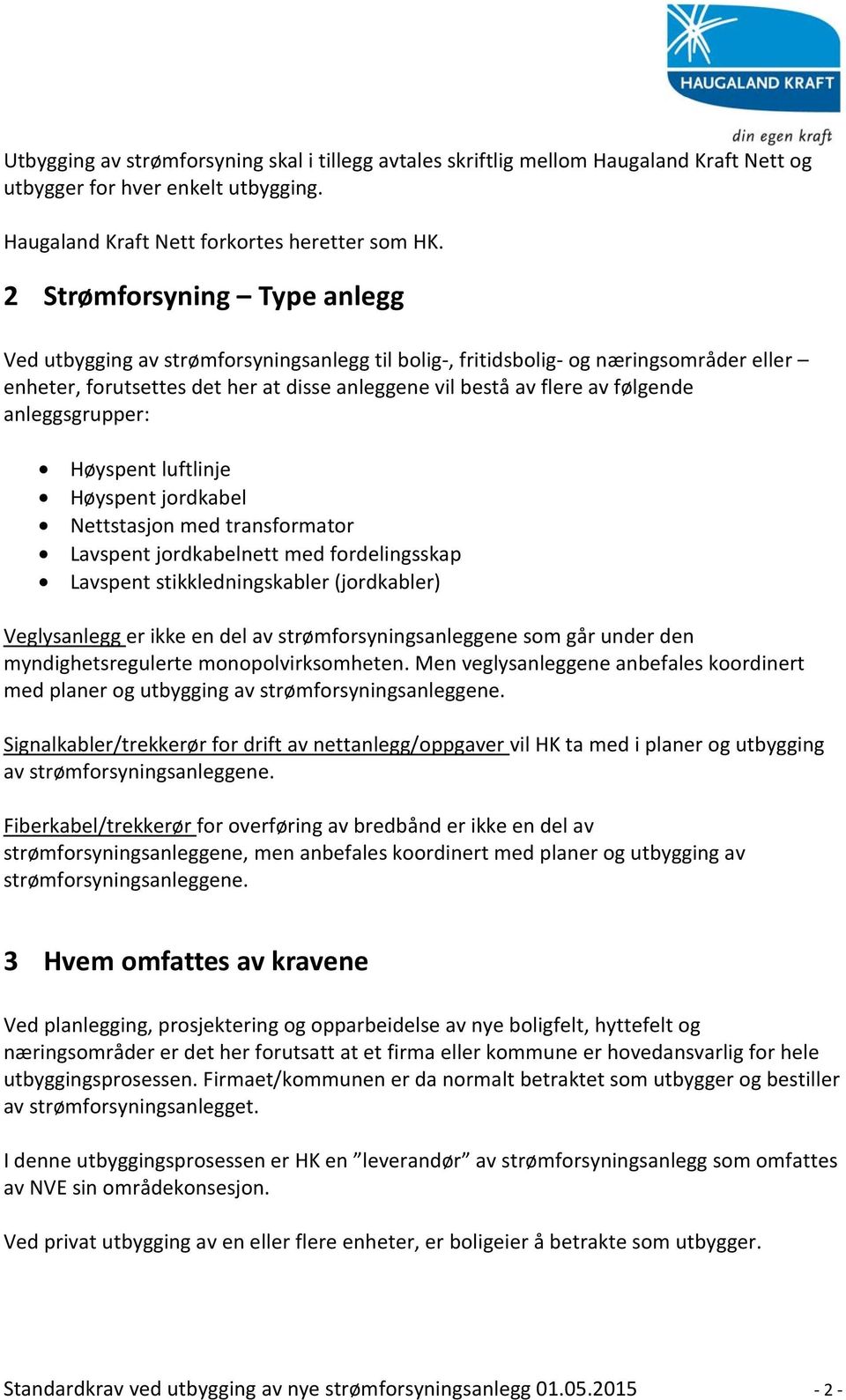 anleggsgrupper: Høyspent luftlinje Høyspent jordkabel Nettstasjon med transformator Lavspent jordkabelnett med fordelingsskap Lavspent stikkledningskabler (jordkabler) Veglysanlegg er ikke en del av