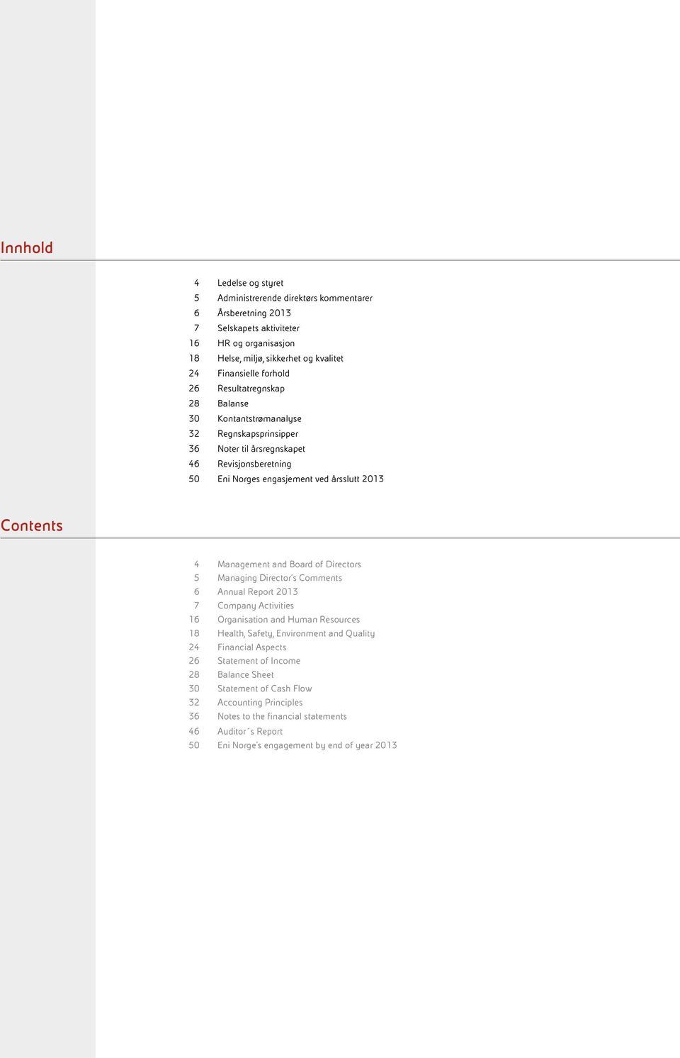 Management and Board of Directors 5 Managing Director s Comments 6 Annual Report 2013 7 Company Activities 16 Organisation and Human Resources 18 Health, Safety, Environment and Quality 24