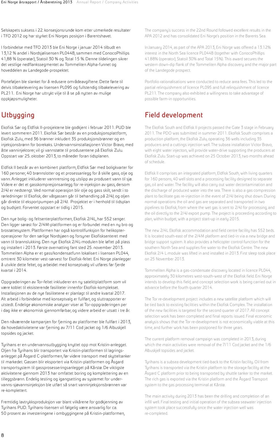 I forbindelse med TFO 2013 ble Eni Norge i januar 2014 tilbudt en 13,12 % andel i Nordsjølisensen PL044B, sammen med ConocoPhillips 41,88 % (operatør), Statoil 30 % og Total 15 %.