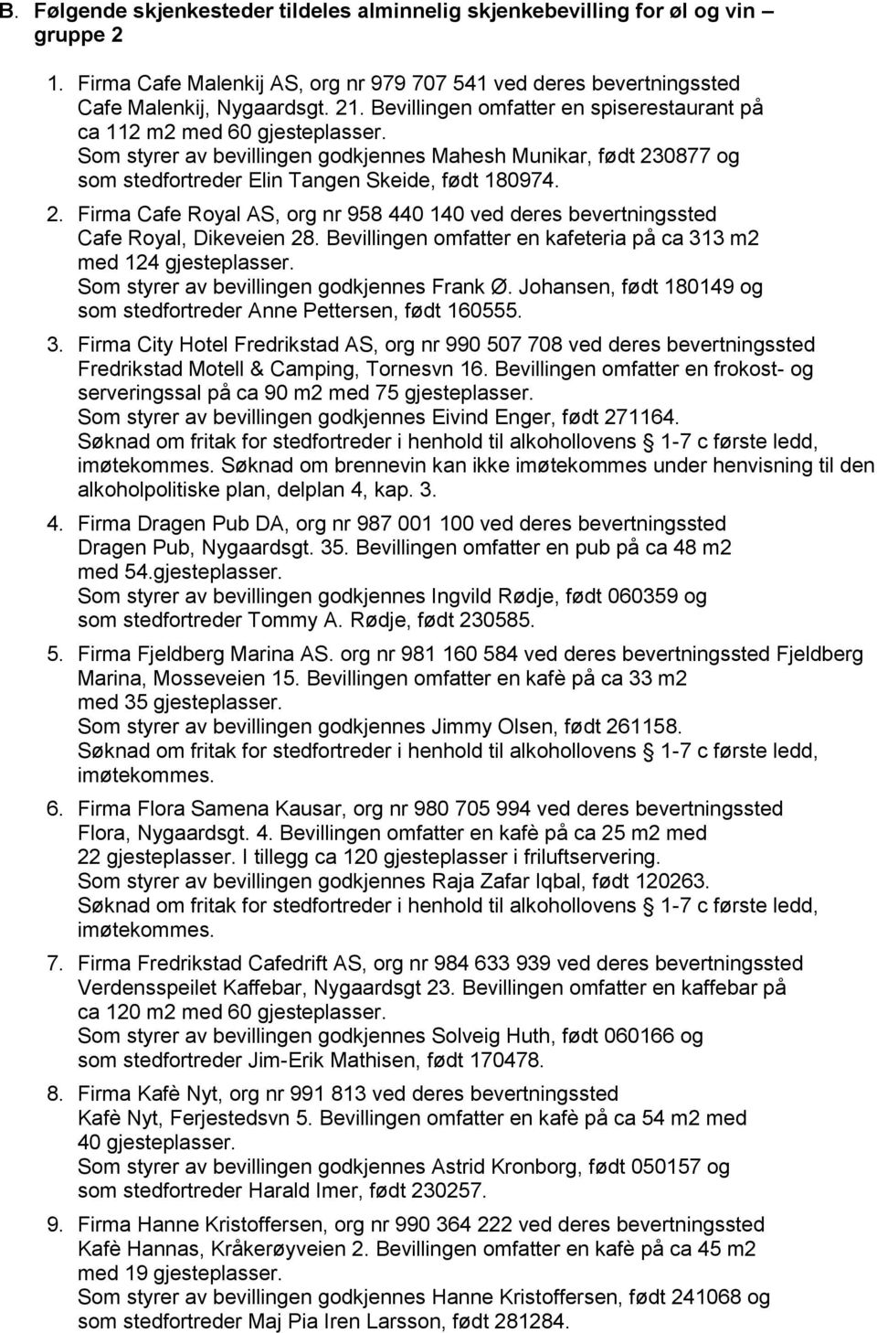 0877 og som stedfortreder Elin Tangen Skeide, født 180974. 1. 2. Firma Cafe Royal AS, org nr 958 440 140 ved deres bevertningssted Cafe Royal, Dikeveien 28.