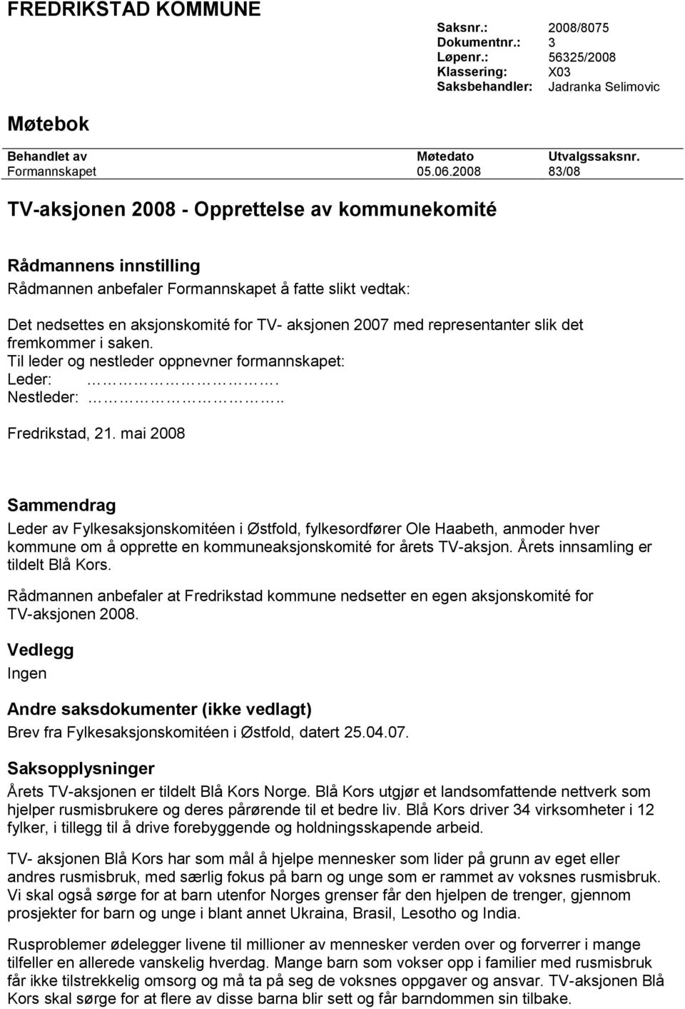 representanter slik det fremkommer i saken. Til leder og nestleder oppnevner formannskapet: Leder:. Nestleder:.. Fredrikstad, 21.