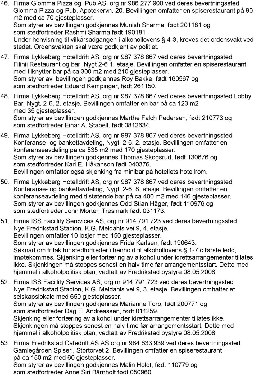 stedet. Ordensvakten skal være godkjent av politiet. 47. Firma Lykkeberg Hotelldrift AS, org nr 987 378 867 ved deres bevertningssted Filinii Restaurant og bar, Nygt 2-6 1. etasje.