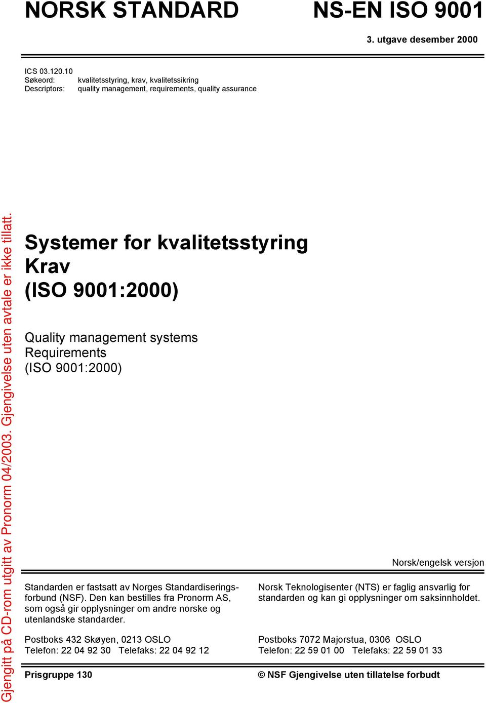 Requirements (ISO 9001:2000) Standarden er fastsatt av Norges Standardiseringsforbund (NSF). Den kan bestilles fra Pronorm AS, som også gir opplysninger om andre norske og utenlandske standarder.