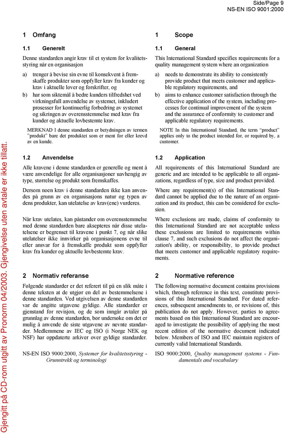 aktuelle lover og forskrifter, og b) har som siktemål å bedre kunders tilfredshet ved virkningsfull anvendelse av systemet, inkludert prosesser for kontinuerlig forbedring av systemet og sikringen av