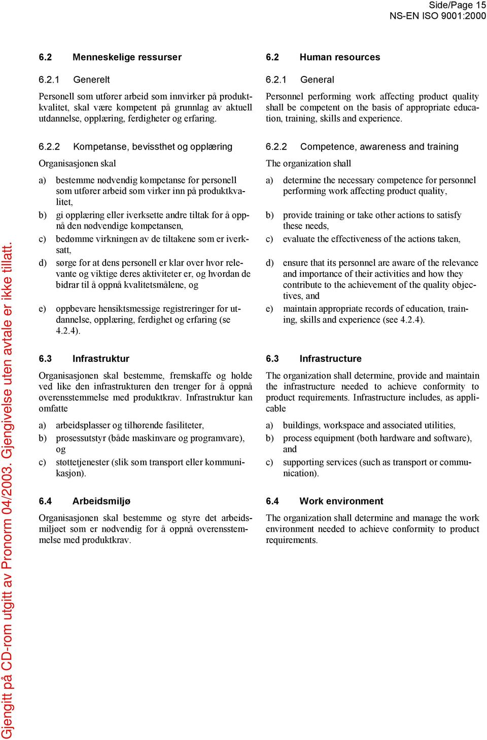 2 Kompetanse, bevissthet og opplæring 6.2.2 Competence, awareness and training Organisasjonen skal a) bestemme nødvendig kompetanse for personell som utfører arbeid som virker inn på produktkvalitet,