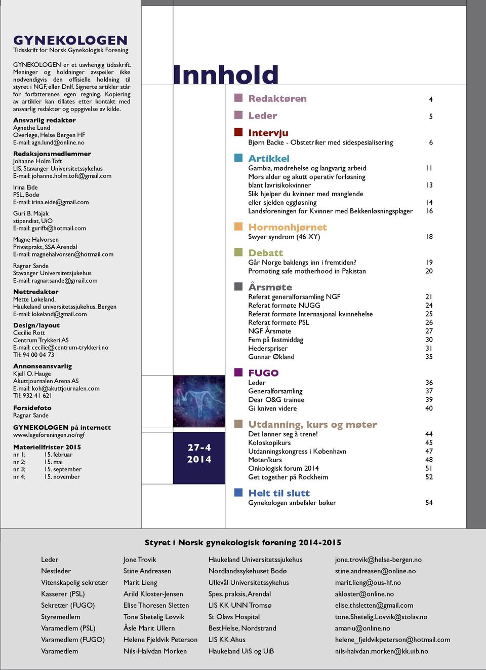 Ansvarlig redaktør Agnethe Lund Overlege, Helse Bergen HF E-mail: agn.lund@online.no Redaksjonsmedlemmer Johanne Holm Toft LIS, Stavanger Universitetssykehus E-mail: johanne.holm.toft@gmail.