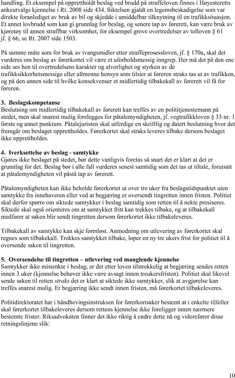 Et annet lovbrudd som kan gi grunnlag for beslag, og senere tap av førerett, kan være bruk av kjøretøy til annen straffbar virksomhet, for eksempel grove overtredelser av tolloven 61 jf. 66, se Rt.