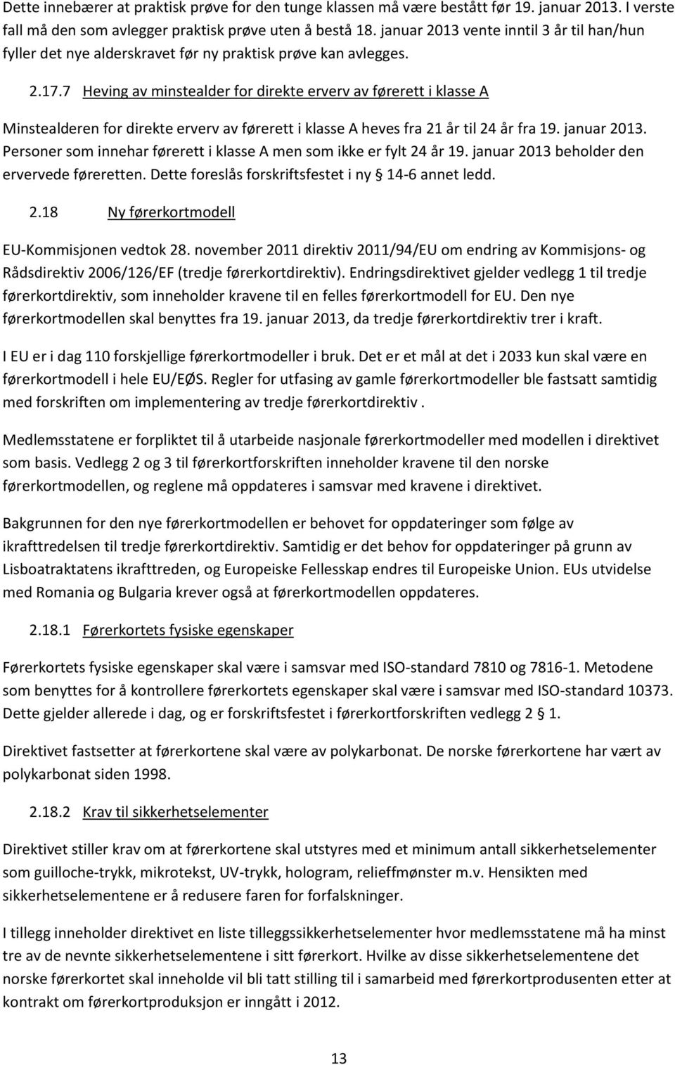 7 Heving av minstealder for direkte erverv av førerett i klasse A Minstealderen for direkte erverv av førerett i klasse A heves fra 21 år til 24 år fra 19. januar 2013.