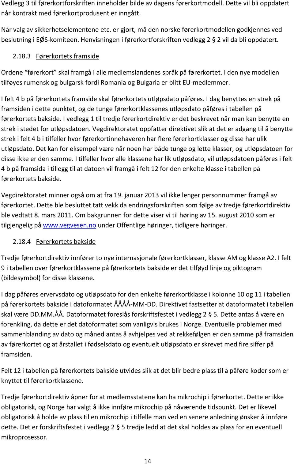 3 Førerkortets framside Ordene førerkort skal framgå i alle medlemslandenes språk på førerkortet. I den nye modellen tilføyes rumensk og bulgarsk fordi Romania og Bulgaria er blitt EU-medlemmer.