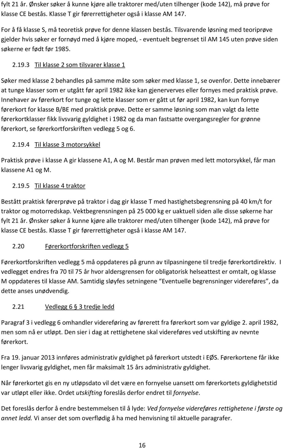 Tilsvarende løsning med teoriprøve gjelder hvis søker er fornøyd med å kjøre moped, - eventuelt begrenset til AM 145 uten prøve siden søkerne er født før 198