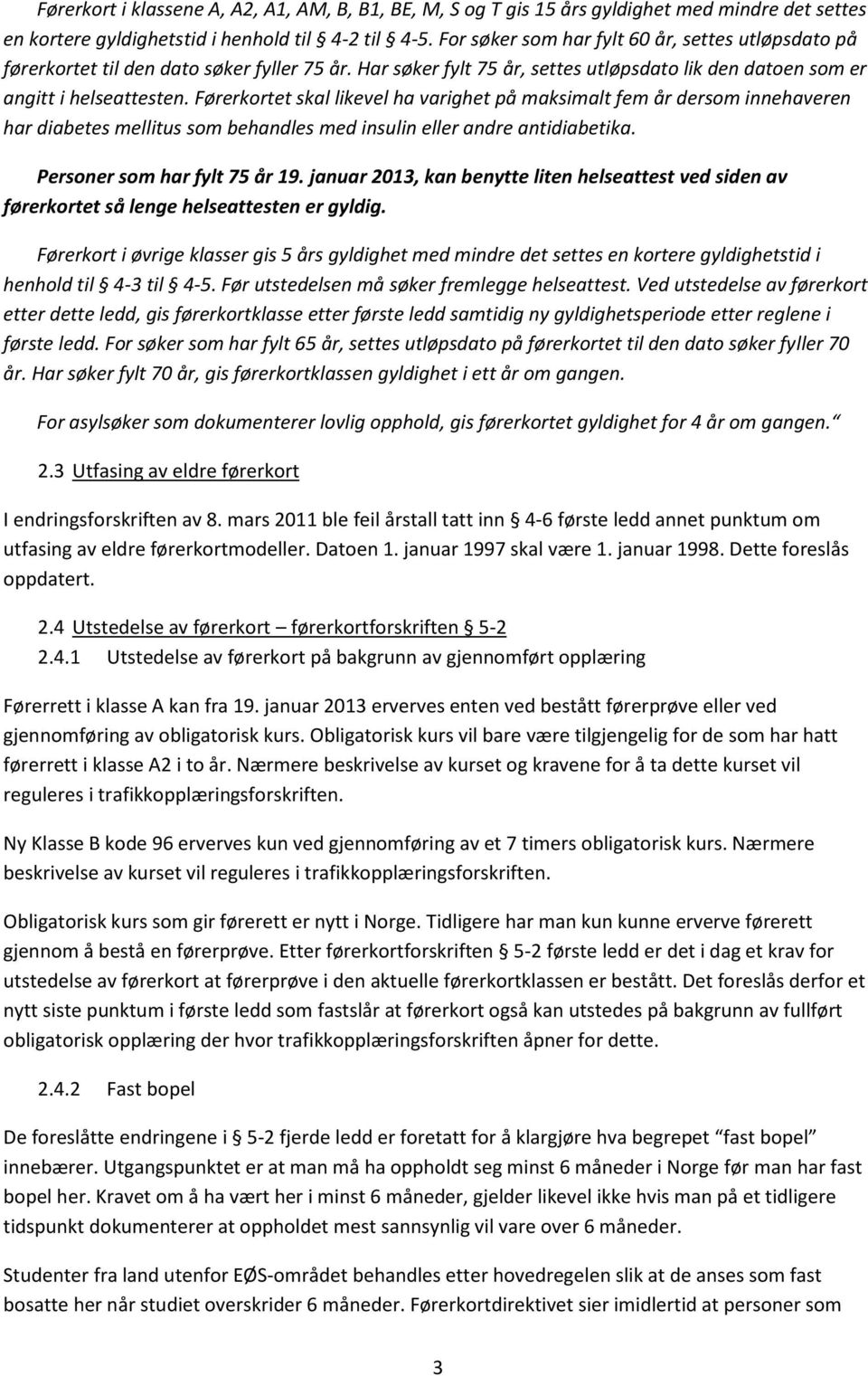 Førerkortet skal likevel ha varighet på maksimalt fem år dersom innehaveren har diabetes mellitus som behandles med insulin eller andre antidiabetika. Personer som har fylt 75 år 19.