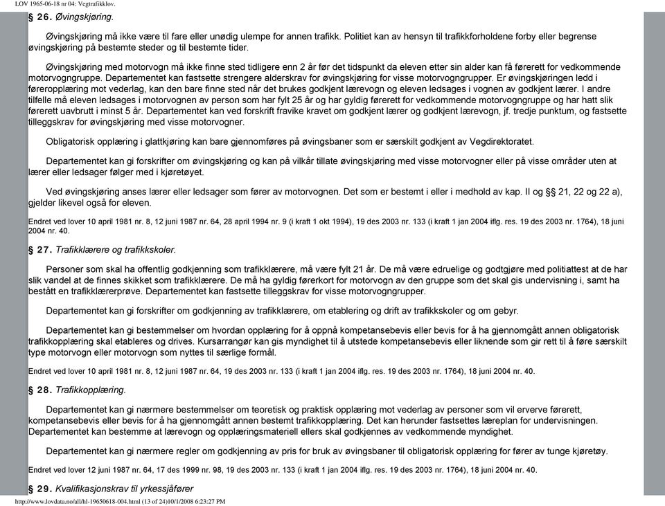 Øvingskjøring med motorvogn må ikke finne sted tidligere enn 2 år før det tidspunkt da eleven etter sin alder kan få førerett for vedkommende motorvogngruppe.