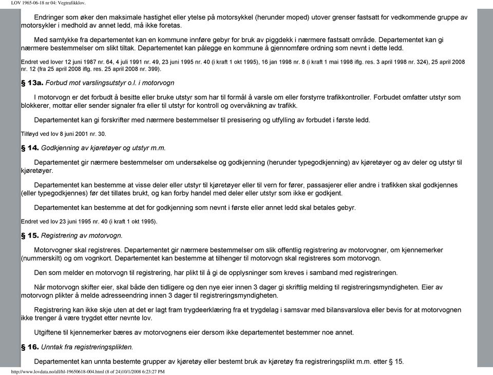 Departementet kan pålegge en kommune å gjennomføre ordning som nevnt i dette ledd. Endret ved lover 12 juni 1987 nr. 64, 4 juli 1991 nr. 49, 23 juni 1995 nr. 40 (i kraft 1 okt 1995), 16 jan 1998 nr.